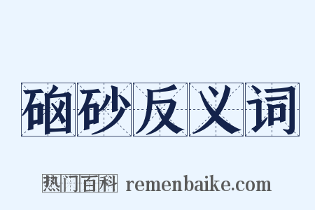 硇砂反义词是什么意思的图片